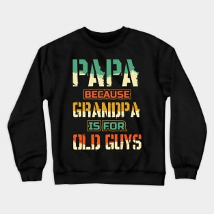 Papa because Grandpa is for Old guys Fathers Day Crewneck Sweatshirt